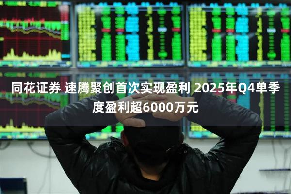 同花证券 速腾聚创首次实现盈利 2025年Q4单季度盈利超6000万元