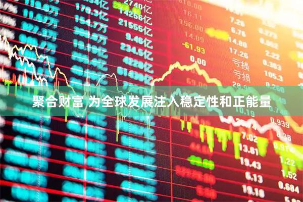 聚合财富 为全球发展注入稳定性和正能量