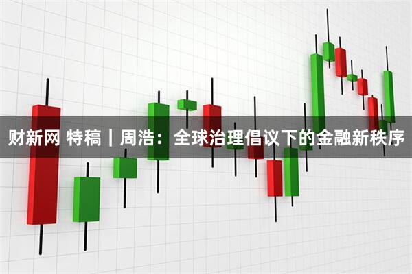 财新网 特稿｜周浩：全球治理倡议下的金融新秩序
