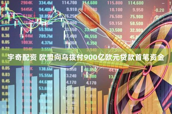 宇奇配资 欧盟向乌拨付900亿欧元贷款首笔资金