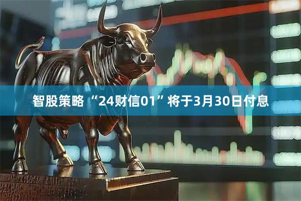 智股策略 “24财信01”将于3月30日付息