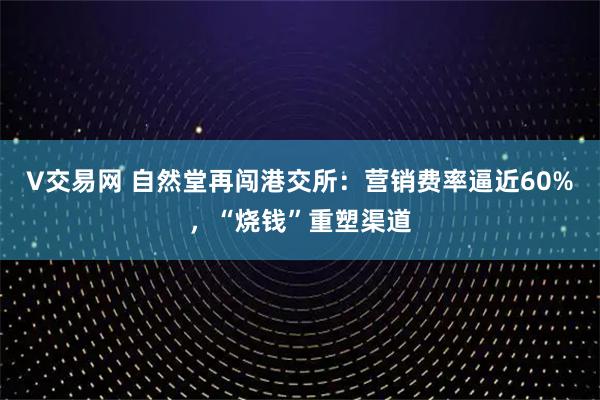 V交易网 自然堂再闯港交所：营销费率逼近60%，“烧钱”重塑渠道