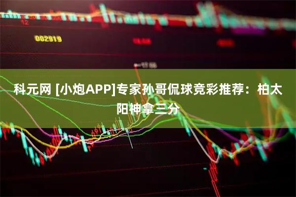 科元网 [小炮APP]专家孙哥侃球竞彩推荐：柏太阳神拿三分